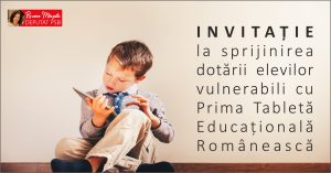 Invitație la sprijinirea dotării elevilor vulnerabili cu Prima Tabletă Educațională Românească